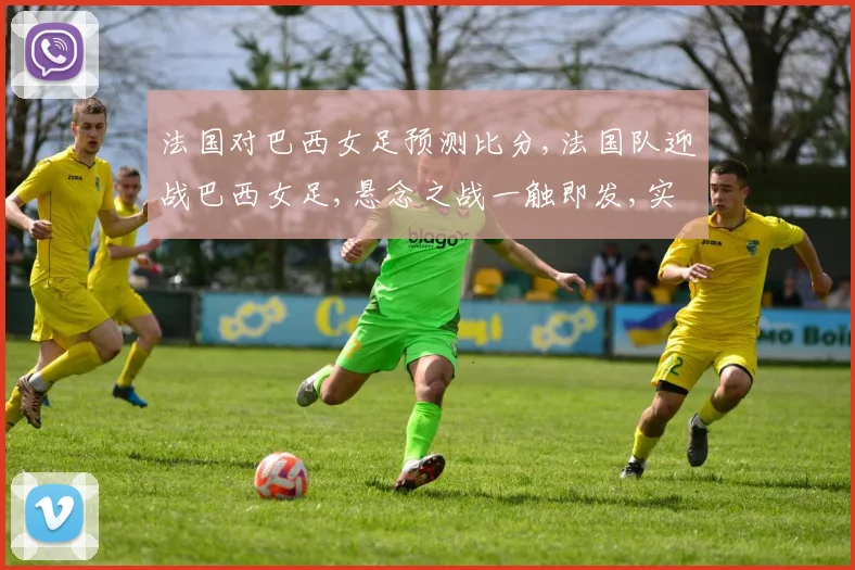 法国对巴西女足预测比分,法国队迎战巴西女足,悬念之战一触即发,实力对比分析逗点揭晓